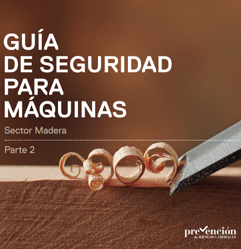 Guía de seguridad para máquinas del sector madera. Parte 2