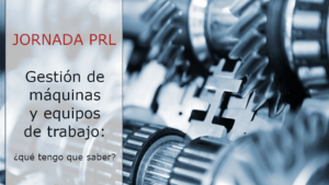 Jornada de PRL. Gestió de màquines i equips de treball: Què he de saber?