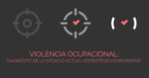 Violència ocupacional: diagnòstic de la situació actual i estratègies d’abordatge